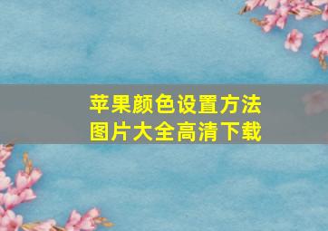 苹果颜色设置方法图片大全高清下载