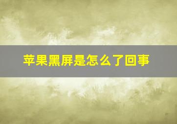 苹果黑屏是怎么了回事