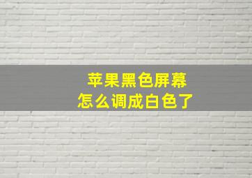 苹果黑色屏幕怎么调成白色了