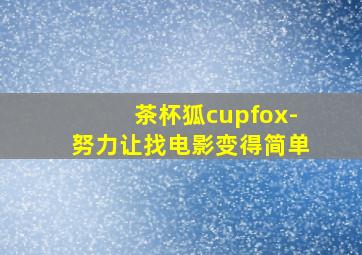 茶杯狐cupfox-努力让找电影变得简单