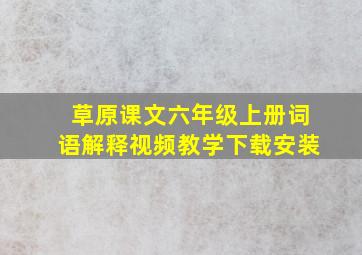 草原课文六年级上册词语解释视频教学下载安装