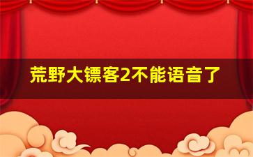 荒野大镖客2不能语音了