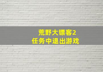 荒野大镖客2任务中退出游戏