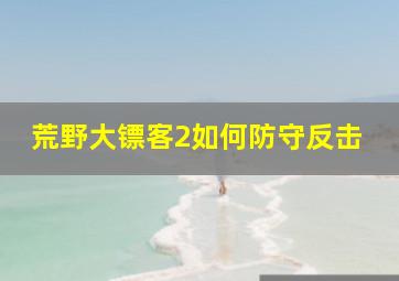 荒野大镖客2如何防守反击