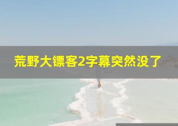 荒野大镖客2字幕突然没了