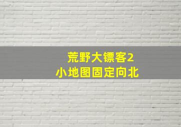 荒野大镖客2小地图固定向北