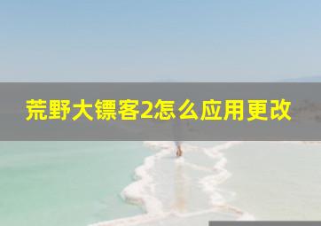 荒野大镖客2怎么应用更改