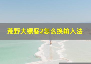 荒野大镖客2怎么换输入法