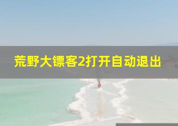 荒野大镖客2打开自动退出