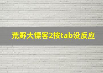 荒野大镖客2按tab没反应