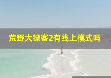 荒野大镖客2有线上模式吗