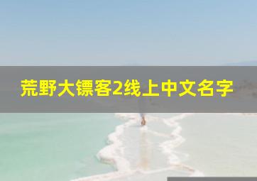 荒野大镖客2线上中文名字