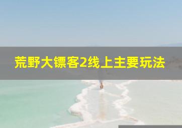 荒野大镖客2线上主要玩法