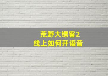 荒野大镖客2线上如何开语音