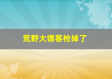 荒野大镖客枪掉了