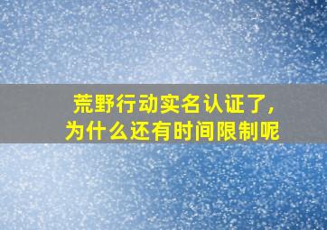 荒野行动实名认证了,为什么还有时间限制呢