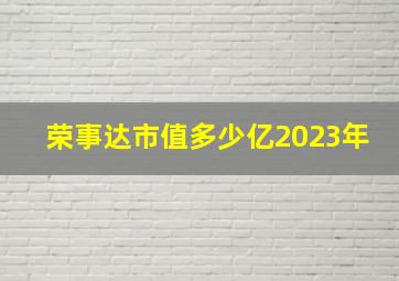 荣事达市值多少亿2023年