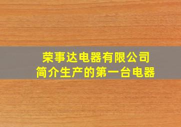 荣事达电器有限公司简介生产的第一台电器