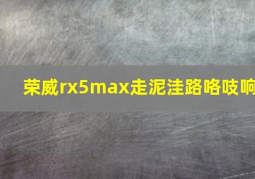 荣威rx5max走泥洼路咯吱响