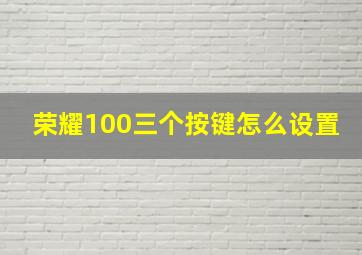 荣耀100三个按键怎么设置