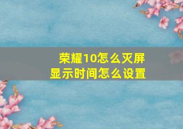 荣耀10怎么灭屏显示时间怎么设置