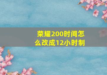 荣耀200时间怎么改成12小时制