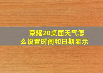 荣耀20桌面天气怎么设置时间和日期显示