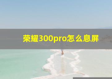 荣耀300pro怎么息屏