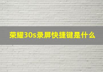 荣耀30s录屏快捷键是什么