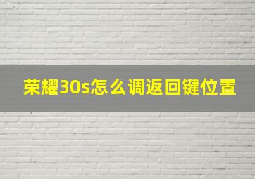 荣耀30s怎么调返回键位置