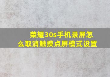 荣耀30s手机录屏怎么取消触摸点屏模式设置