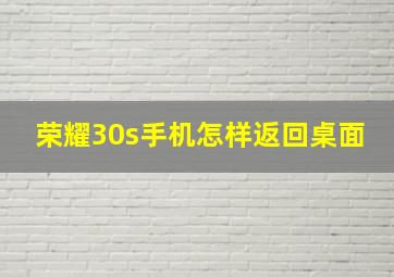 荣耀30s手机怎样返回桌面