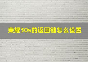 荣耀30s的返回键怎么设置