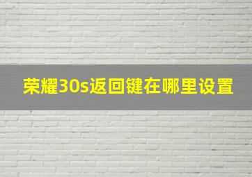 荣耀30s返回键在哪里设置