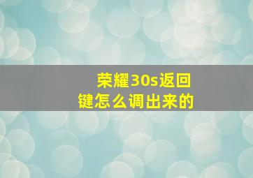 荣耀30s返回键怎么调出来的