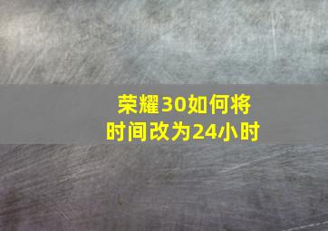 荣耀30如何将时间改为24小时