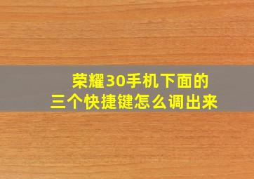 荣耀30手机下面的三个快捷键怎么调出来