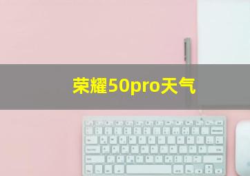 荣耀50pro天气