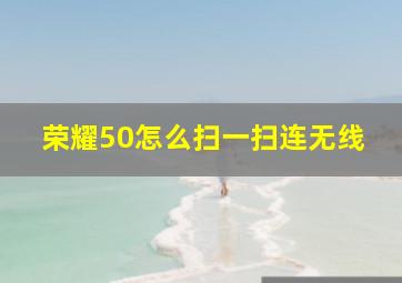 荣耀50怎么扫一扫连无线