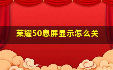 荣耀50息屏显示怎么关