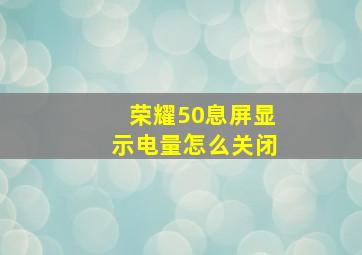 荣耀50息屏显示电量怎么关闭