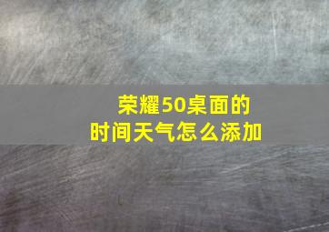 荣耀50桌面的时间天气怎么添加