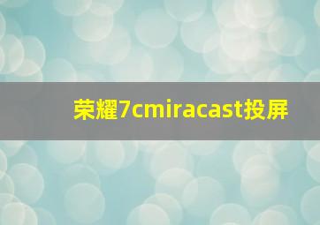 荣耀7cmiracast投屏