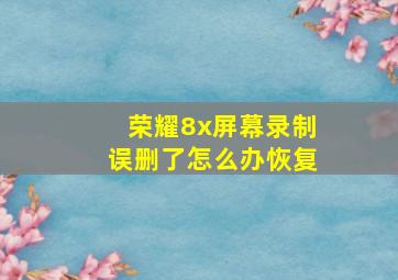 荣耀8x屏幕录制误删了怎么办恢复