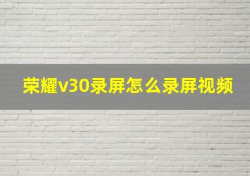 荣耀v30录屏怎么录屏视频