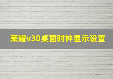 荣耀v30桌面时钟显示设置