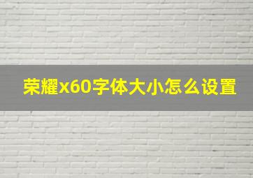 荣耀x60字体大小怎么设置