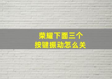 荣耀下面三个按键振动怎么关