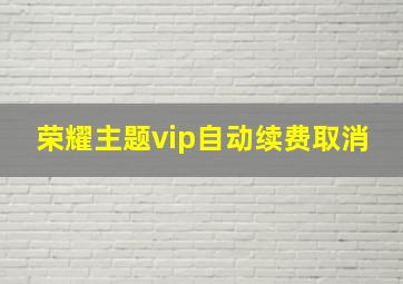 荣耀主题vip自动续费取消