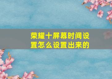 荣耀十屏幕时间设置怎么设置出来的